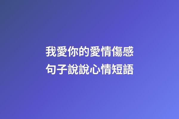我愛你的愛情傷感句子說說心情短語