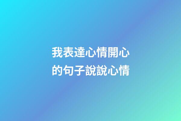 我表達心情開心的句子說說心情