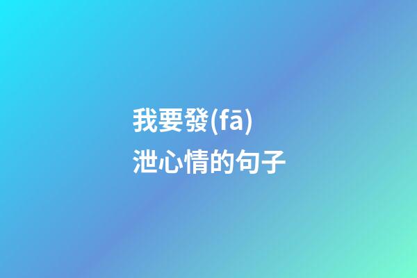 我要發(fā)泄心情的句子