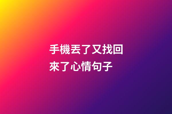 手機丟了又找回來了心情句子