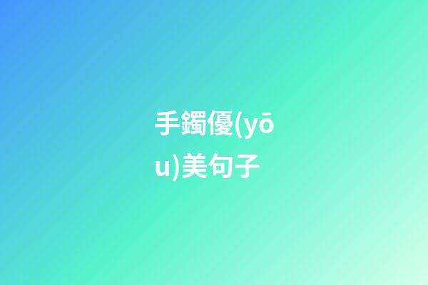 手鐲優(yōu)美句子