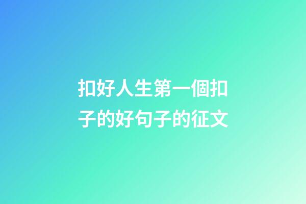 扣好人生第一個扣子的好句子的征文