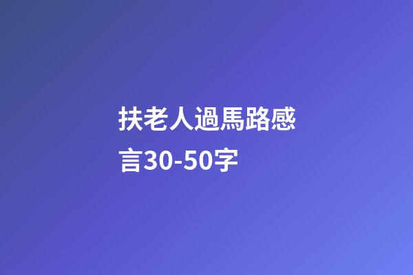 扶老人過馬路感言30-50字