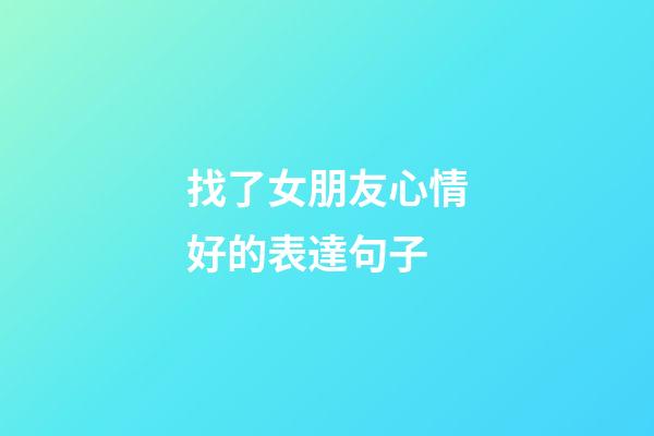 找了女朋友心情好的表達句子