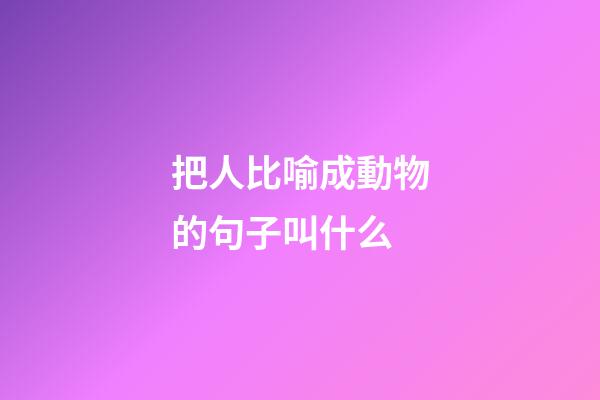 把人比喻成動物的句子叫什么