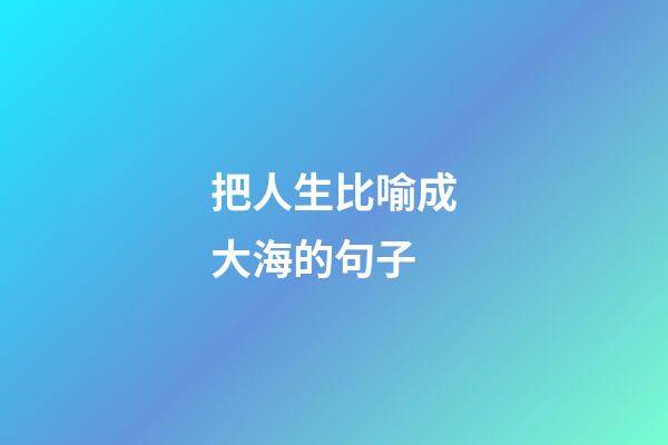 把人生比喻成大海的句子