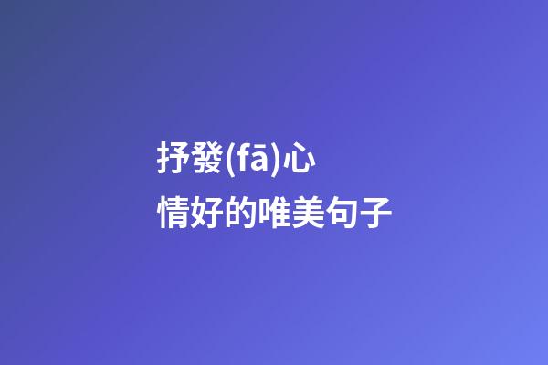 抒發(fā)心情好的唯美句子