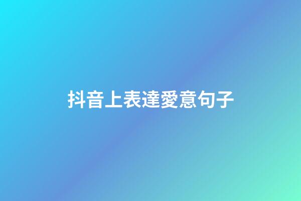 抖音上表達愛意句子