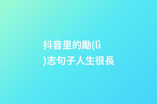 抖音里的勵(lì)志句子人生很長