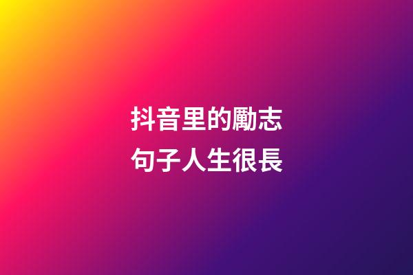 抖音里的勵志句子人生很長