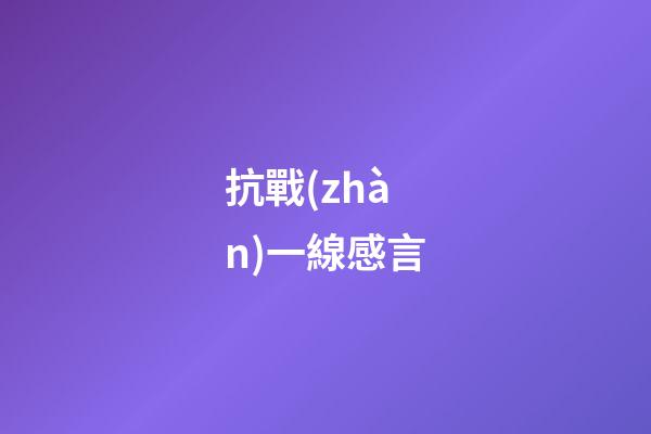 抗戰(zhàn)一線感言
