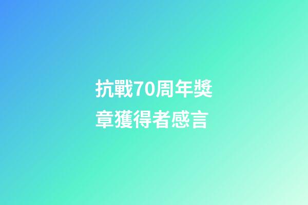 抗戰70周年獎章獲得者感言