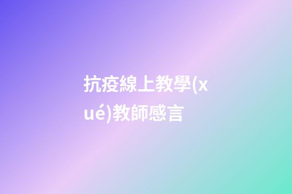 抗疫線上教學(xué)教師感言
