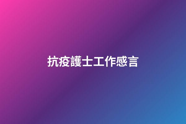 抗疫護士工作感言