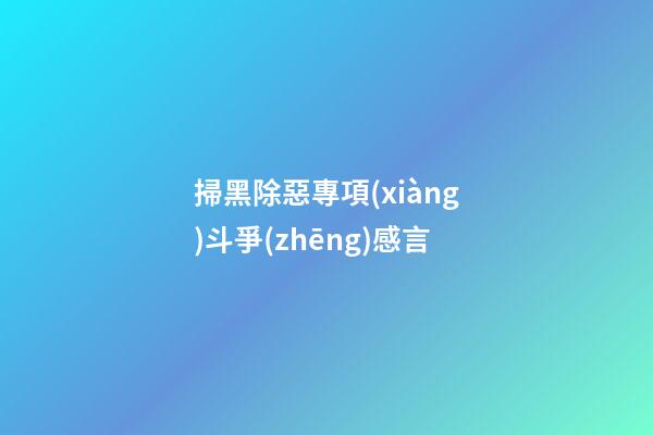 掃黑除惡專項(xiàng)斗爭(zhēng)感言