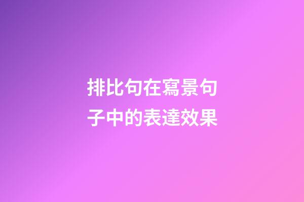 排比句在寫景句子中的表達效果