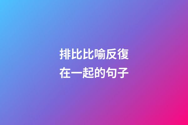 排比比喻反復在一起的句子
