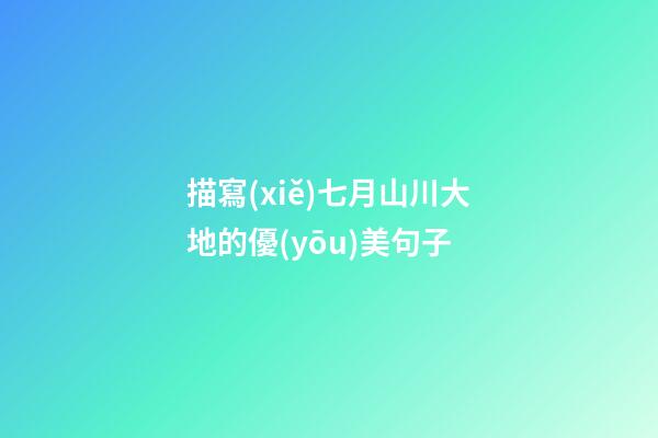 描寫(xiě)七月山川大地的優(yōu)美句子