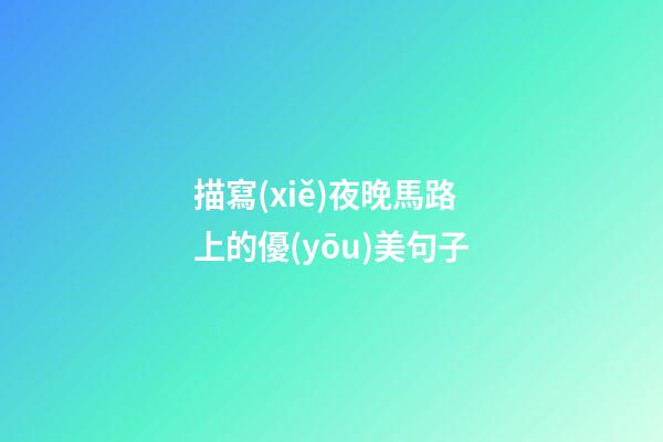描寫(xiě)夜晚馬路上的優(yōu)美句子