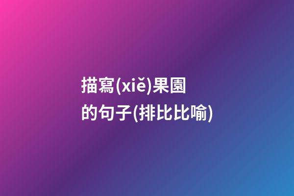 描寫(xiě)果園的句子(排比比喻)