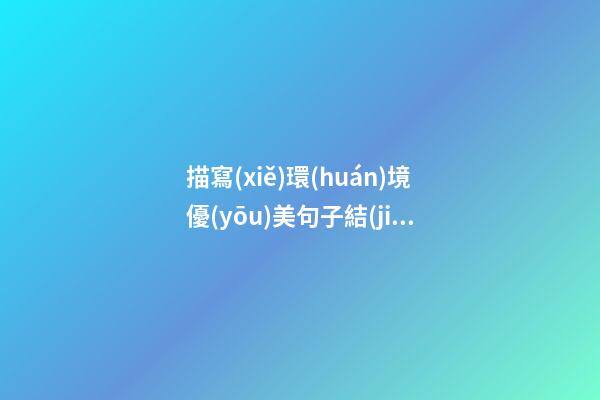 描寫(xiě)環(huán)境優(yōu)美句子結(jié)尾