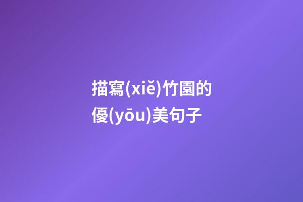 描寫(xiě)竹園的優(yōu)美句子