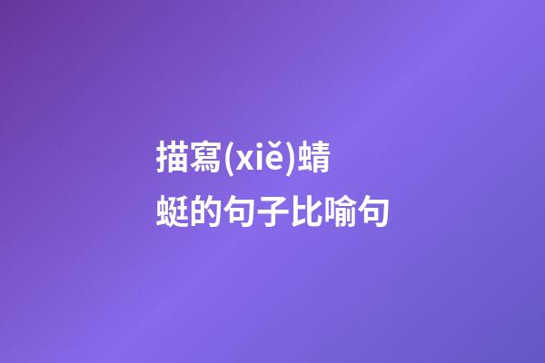 描寫(xiě)蜻蜓的句子比喻句