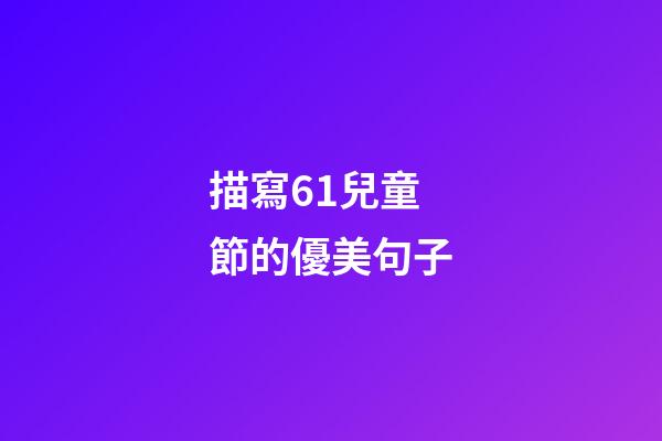 描寫6.1兒童節的優美句子