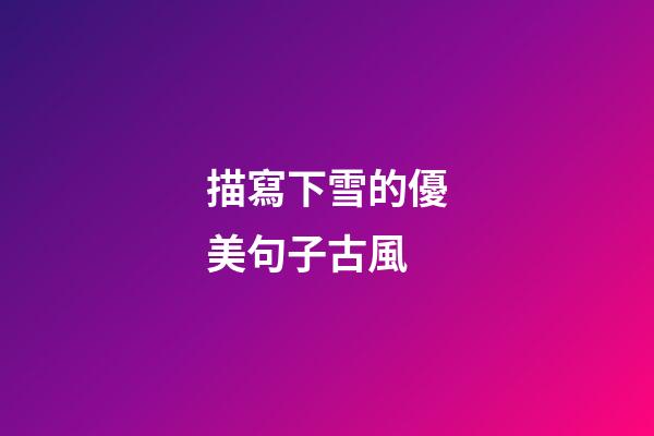 描寫下雪的優美句子古風