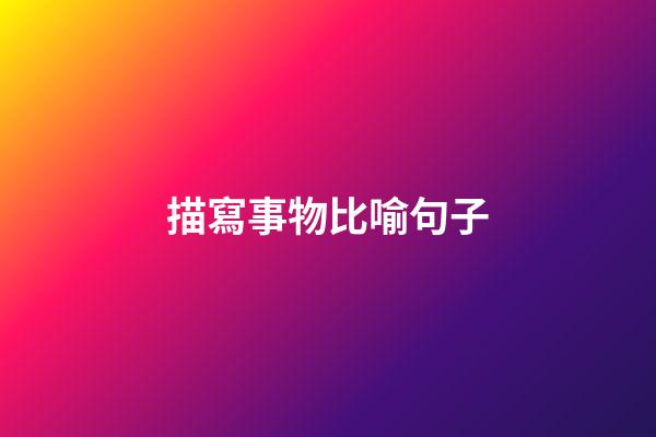 描寫事物比喻句子