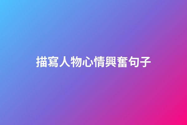 描寫人物心情興奮句子