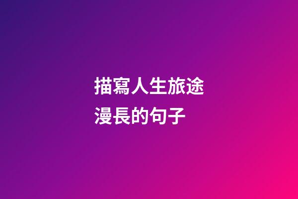 描寫人生旅途漫長的句子