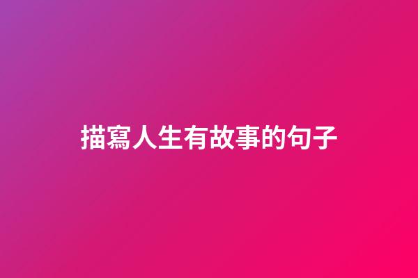 描寫人生有故事的句子