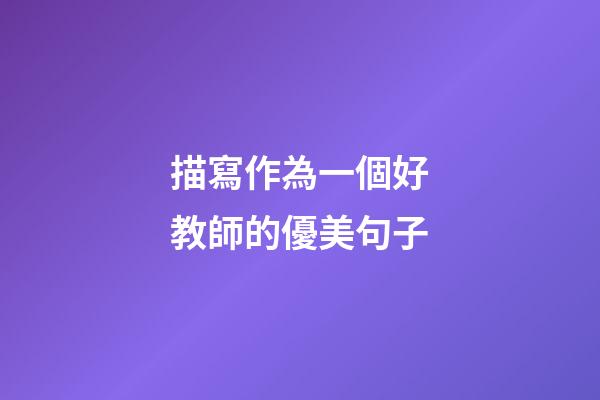 描寫作為一個好教師的優美句子