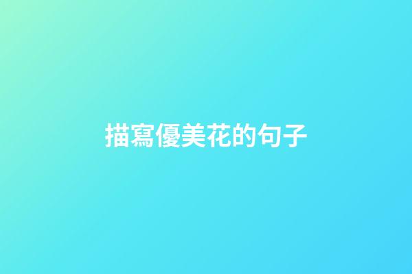 描寫優美花的句子