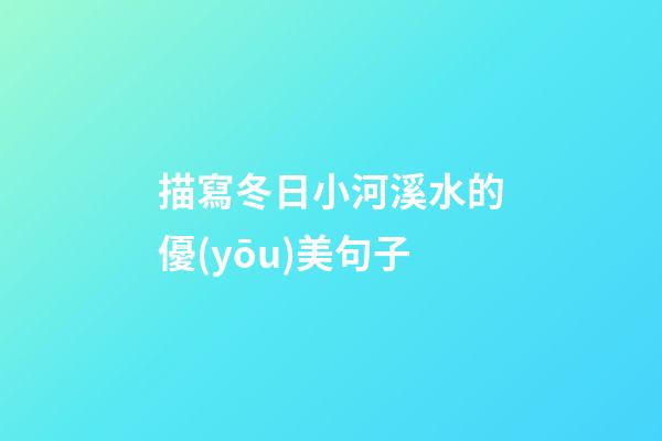 描寫冬日小河溪水的優(yōu)美句子