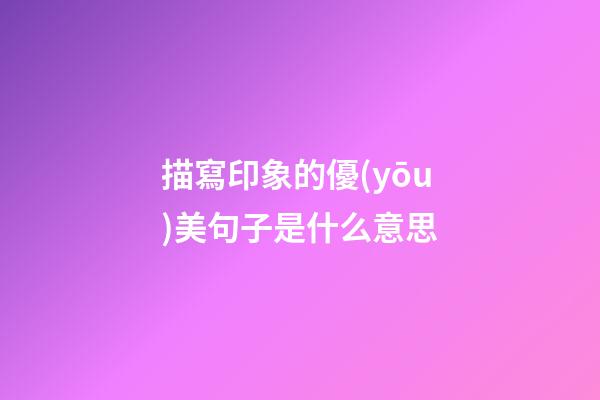 描寫印象的優(yōu)美句子是什么意思