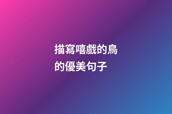 描寫嘻戲的鳥的優美句子