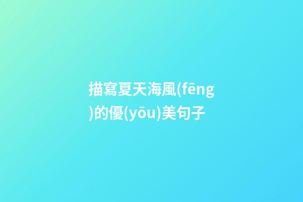 描寫夏天海風(fēng)的優(yōu)美句子