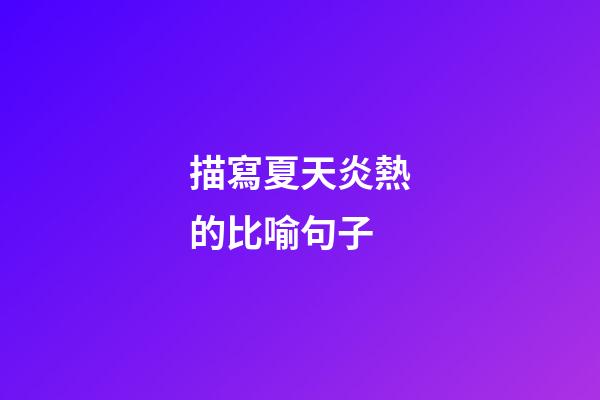 描寫夏天炎熱的比喻句子