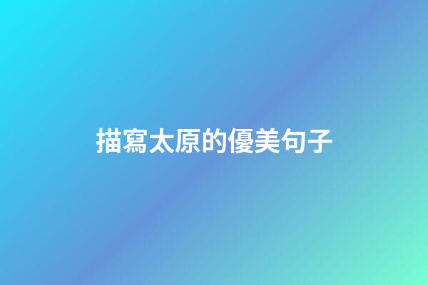 描寫太原的優美句子