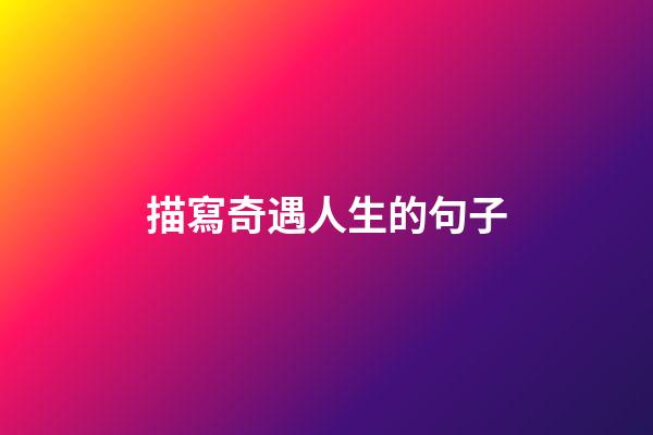 描寫奇遇人生的句子