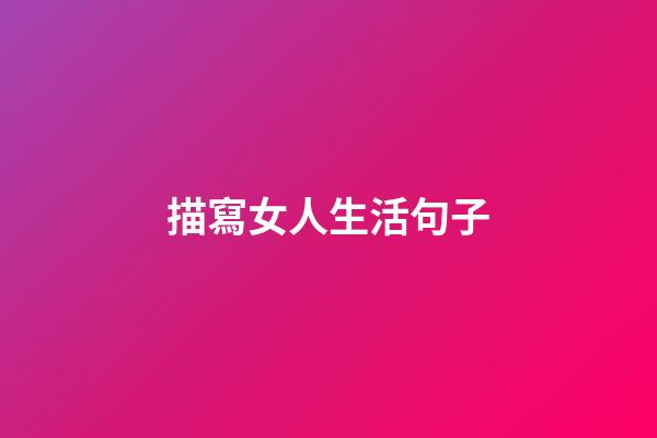 描寫女人生活句子