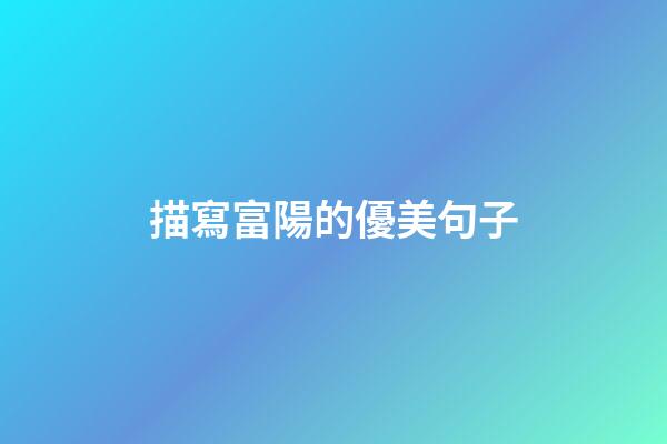描寫富陽的優美句子