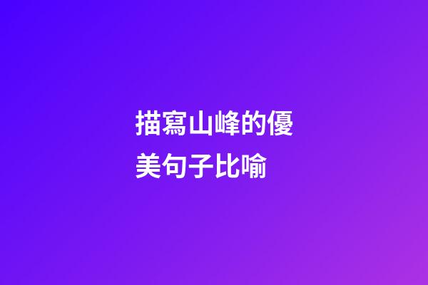 描寫山峰的優美句子比喻