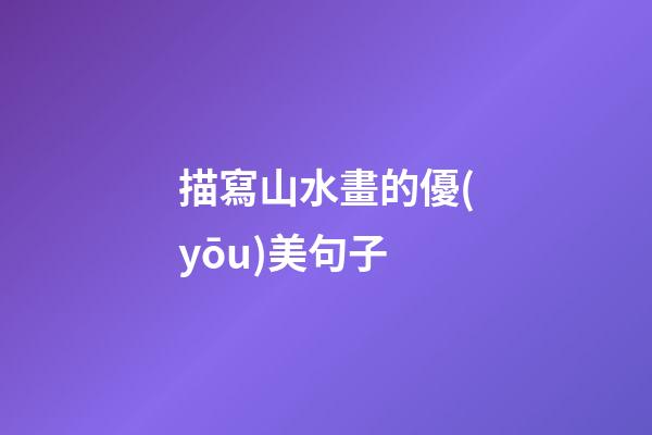 描寫山水畫的優(yōu)美句子