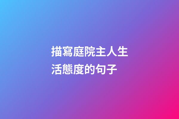 描寫庭院主人生活態度的句子