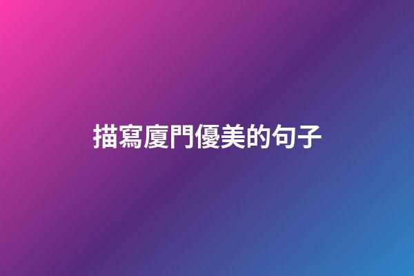 描寫廈門優美的句子