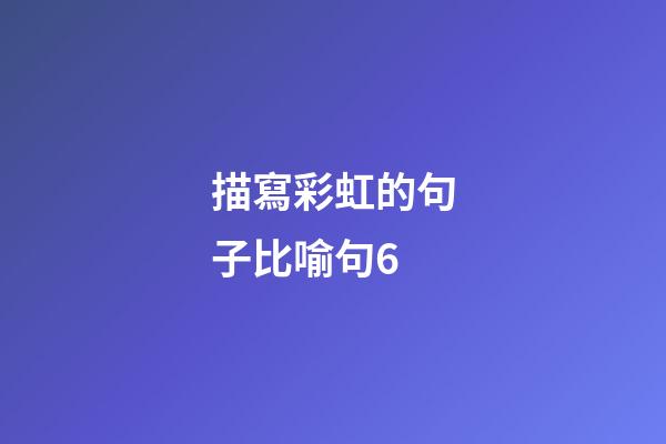 描寫彩虹的句子比喻句6