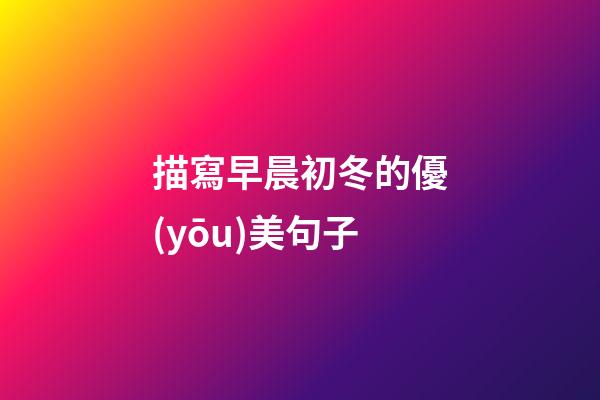 描寫早晨初冬的優(yōu)美句子
